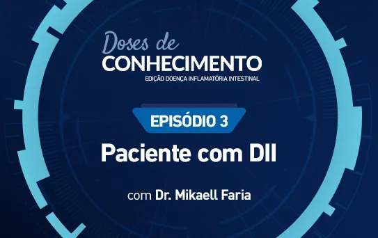 Doses de Conhecimento - Edição DII - Ep 3 Paciente com DII