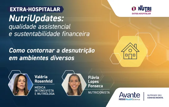 NutriUpdates Extra Hospitalar - Qualidade Assistencial e Sustentabilidade Financeira - Como contornar a desnutrição em ambientes diversos 